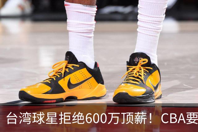 台湾球星拒绝600万顶薪！CBA要面对现实了