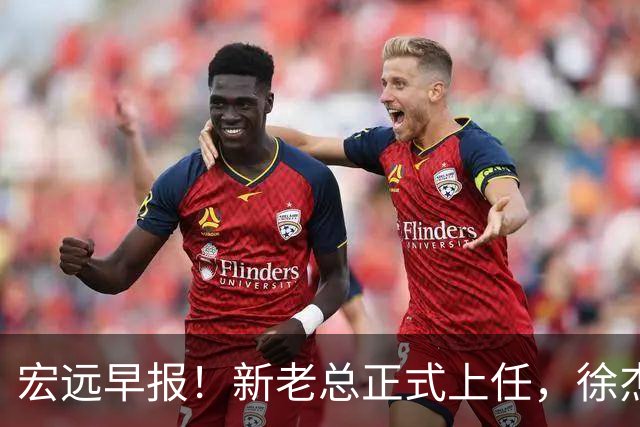宏远早报！新老总正式上任，徐杰交易新消息，周鹏回归当助教
