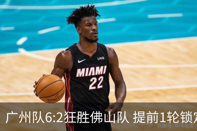 广州队6:2狂胜佛山队 提前1轮锁定八强