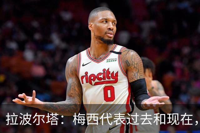 拉波尔塔：梅西代表过去和现在，亚马尔代表现在和未来