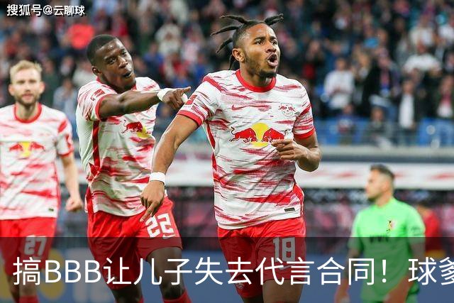 搞BBB让儿子失去代言合同！球爹：我们有自己品牌还需要施舍？
