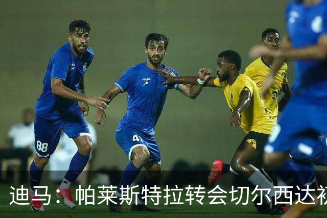 迪马：帕莱斯特拉转会切尔西达初步协议，费用约5700万+300万欧