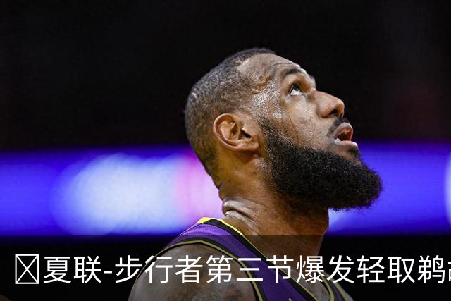 🏀夏联-步行者第三节爆发轻取鹈鹕 河村勇辉5+5+12 斯劳森22分