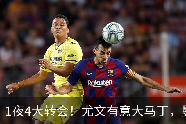 1夜4大转会！尤文有意大马丁，曼城豪掷1.06亿镑抢人，拉什福德惨遭退货