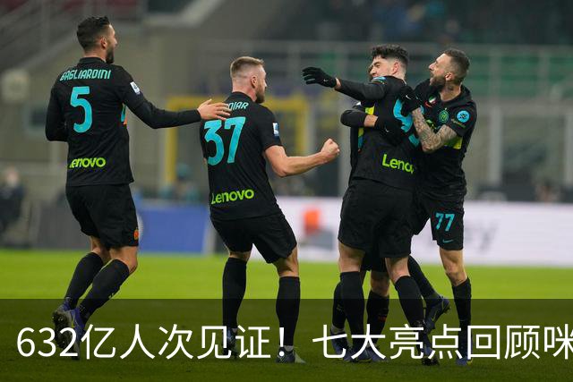 632亿人次见证！七大亮点回顾咪咕首届AI世界杯